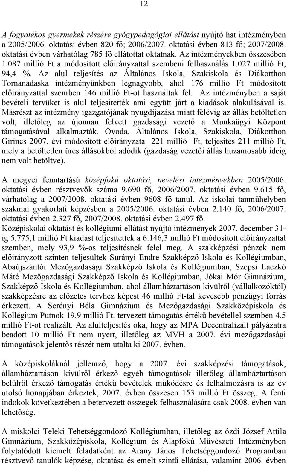 Az alul teljesítés az Általános Iskola, Szakiskola és Diákotthon Tornanádaska intézményünkben legnagyobb, ahol 176 millió Ft módosított előirányzattal szemben 146 millió Ft-ot használtak fel.