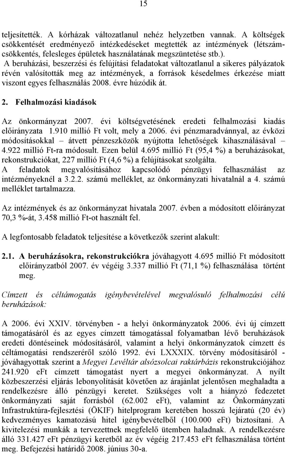 A beruházási, beszerzési és felújítási feladatokat változatlanul a sikeres pályázatok révén valósították meg az intézmények, a források késedelmes érkezése miatt viszont egyes felhasználás 2008.