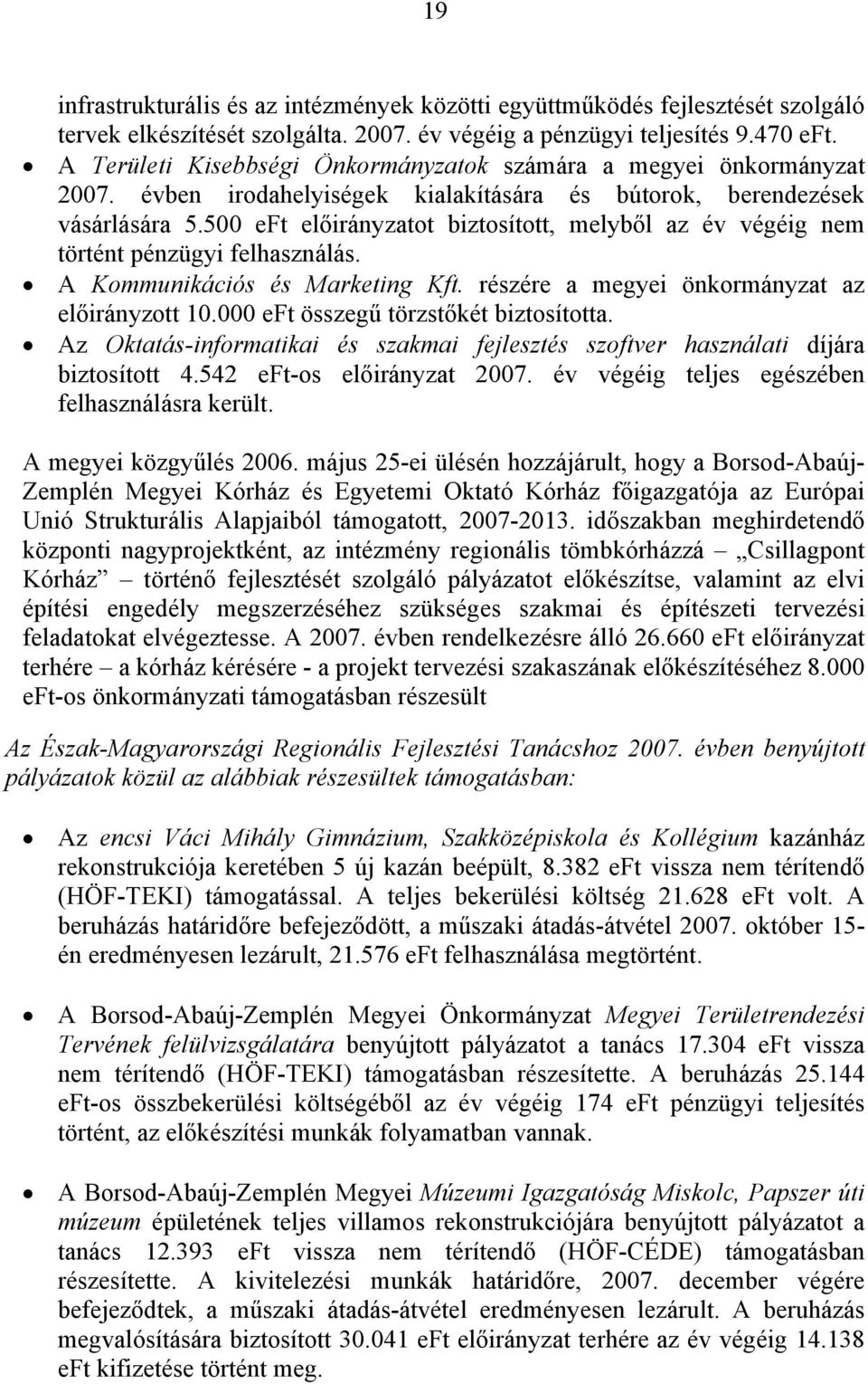 500 eft előirányzatot biztosított, melyből az év végéig nem történt pénzügyi felhasználás. A Kommunikációs és Marketing Kft. részére a megyei önkormányzat az előirányzott 10.