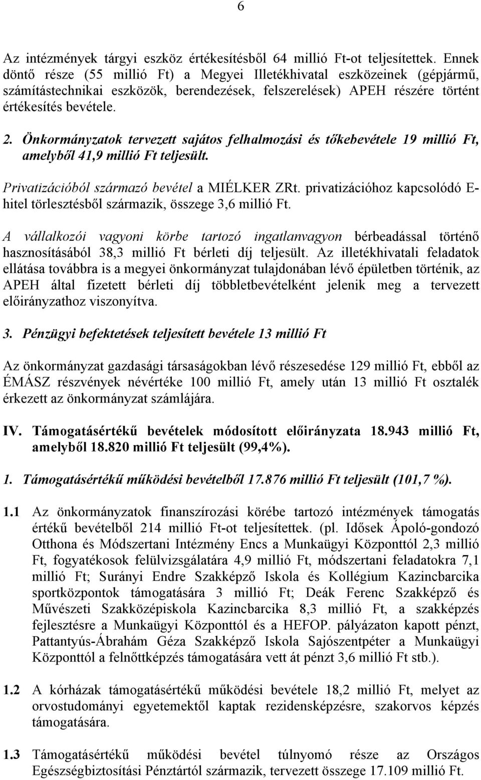 Önkormányzatok tervezett sajátos felhalmozási és tőkebevétele 19 millió Ft, amelyből 41,9 millió Ft teljesült. Privatizációból származó bevétel a MIÉLKER ZRt.