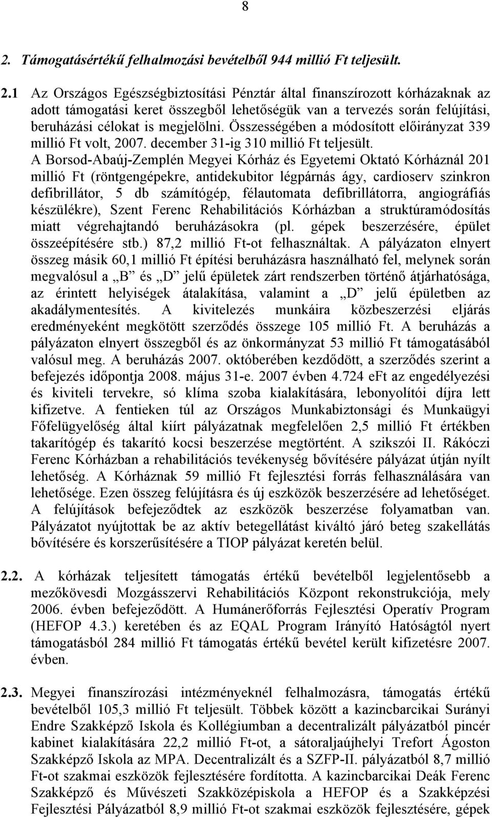 A Borsod-Abaúj-Zemplén Megyei Kórház és Egyetemi Oktató Kórháznál 201 millió Ft (röntgengépekre, antidekubitor légpárnás ágy, cardioserv szinkron defibrillátor, 5 db számítógép, félautomata