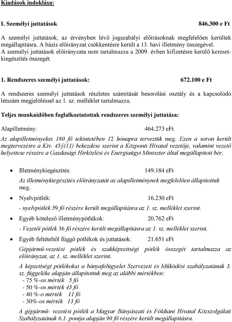 100 e Ft A rendszeres személyi juttatások részletes számítását besorolási osztály és a kapcsolódó létszám megjelöléssel az 1. sz. melléklet tartalmazza.