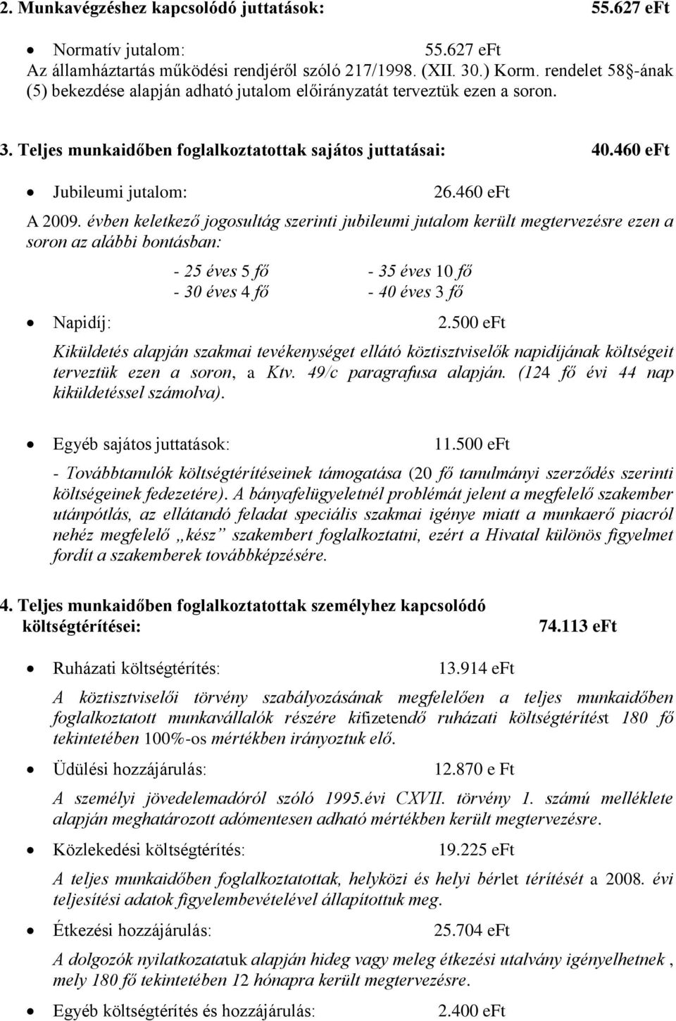 460 eft A 2009. évben keletkező jogosultág szerinti jubileumi jutalom került megtervezésre ezen a soron az alábbi bontásban: - 25 éves 5 fő - 35 éves 10 fő - 30 éves 4 fő - 40 éves 3 fő Napidíj: 2.