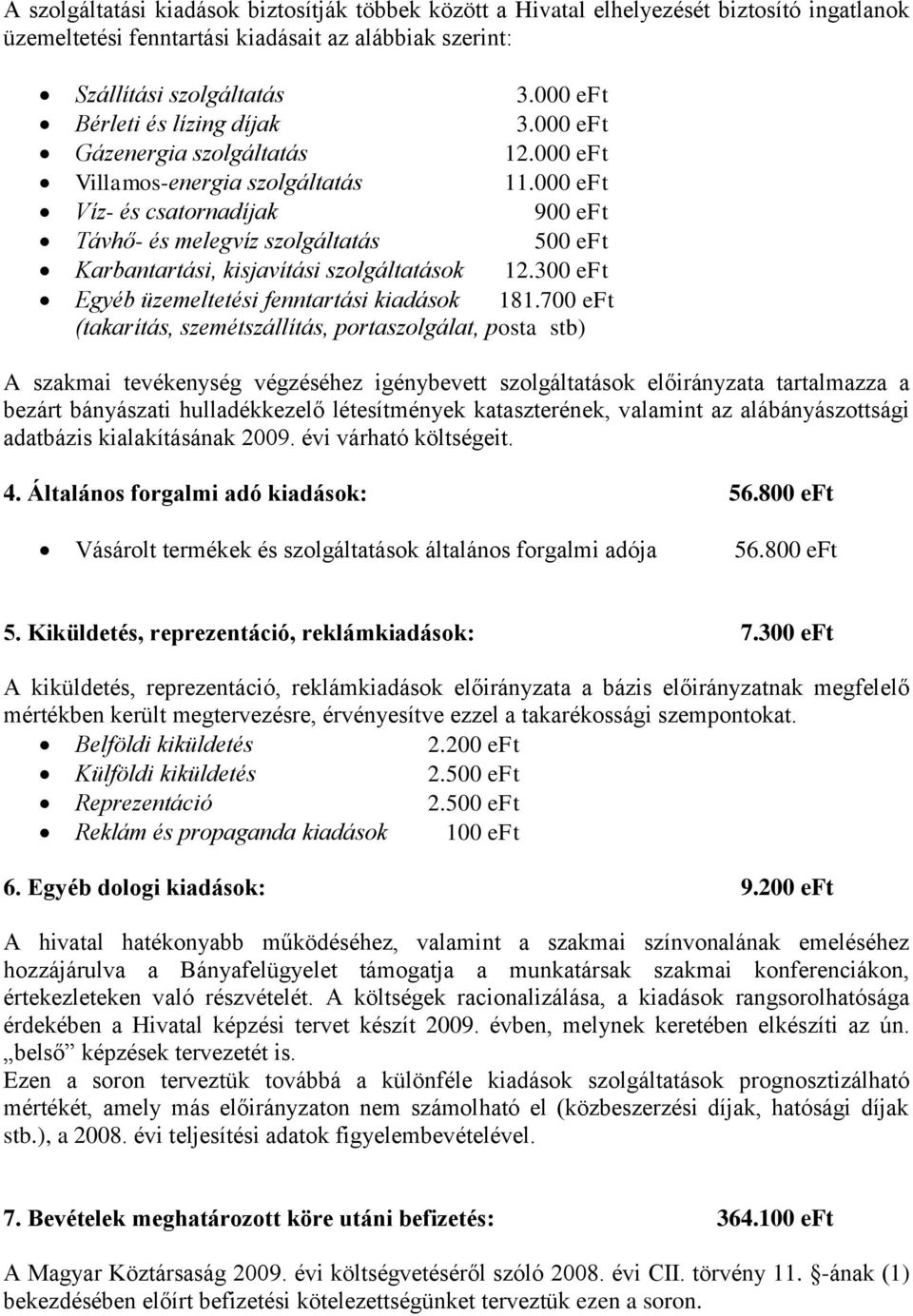 000 eft Víz- és csatornadíjak 900 eft Távhő- és melegvíz szolgáltatás 500 eft Karbantartási, kisjavítási szolgáltatások 12.300 eft Egyéb üzemeltetési fenntartási kiadások 181.