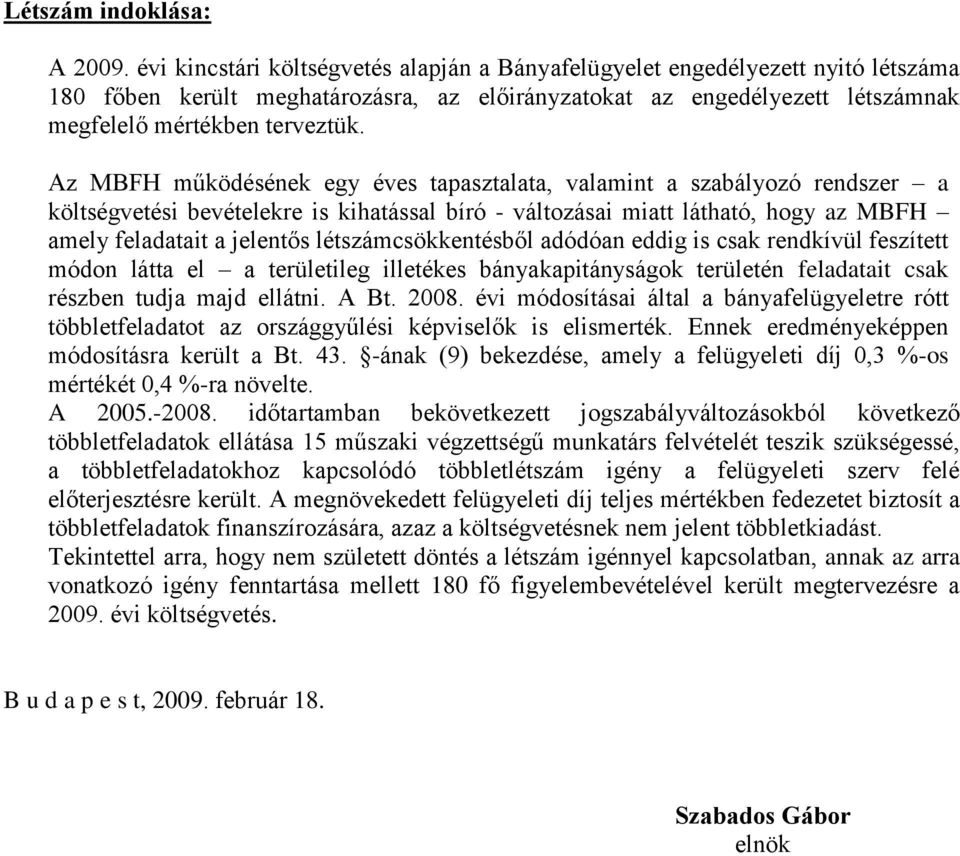 Az MBFH működésének egy éves tapasztalata, valamint a szabályozó rendszer a költségvetési bevételekre is kihatással bíró - változásai miatt látható, hogy az MBFH amely feladatait a jelentős