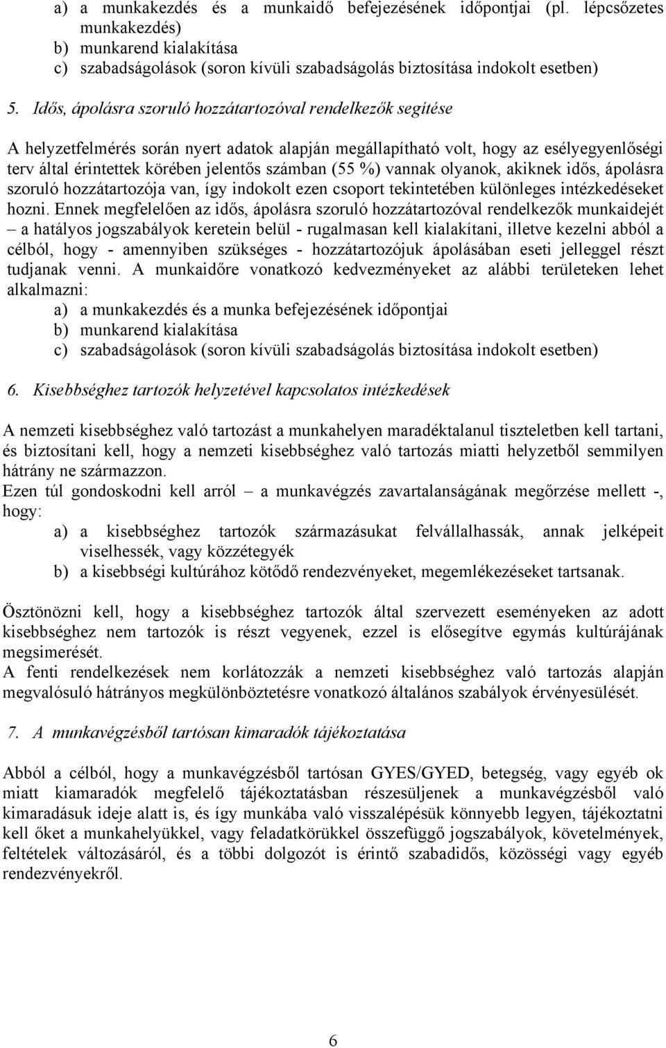 (55 %) vannak olyanok, akiknek idős, ápolásra szoruló hozzátartozója van, így indokolt ezen csoport tekintetében különleges intézkedéseket hozni.