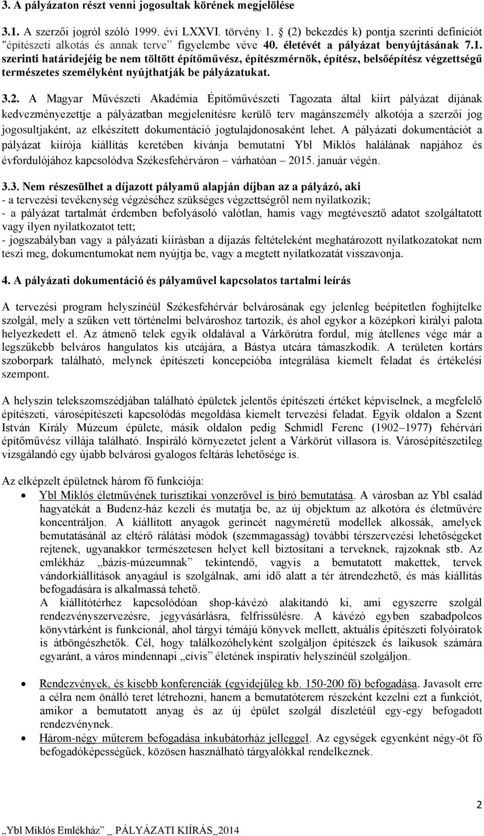 szerinti határidejéig be nem töltött építőművész, építészmérnök, építész, belsőépítész végzettségű természetes személyként nyújthatják be pályázatukat. 3.2.