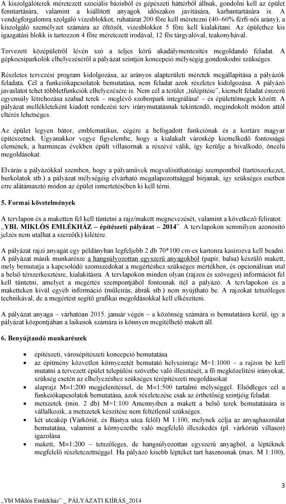 Az épülethez kis igazgatási blokk is tartozzon 4 főre méretezett irodával, 12 fős tárgyalóval, teakonyhával. Tervezett középületről lévén szó a teljes körű akadálymentesítés megoldandó feladat.