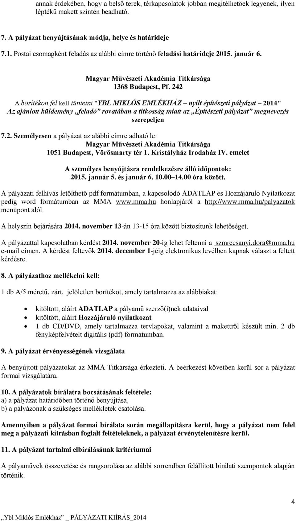 242 A borítékon fel kell tüntetni "YBL MIKLÓS EMLÉKHÁZ nyílt építészeti pályázat 2014" Az ajánlott küldemény feladó rovatában a titkosság miatt az Építészeti pályázat megnevezés szerepeljen 7.2. Személyesen a pályázat az alábbi címre adható le: Magyar Művészeti Akadémia Titkársága 1051 Budapest, Vörösmarty tér 1.