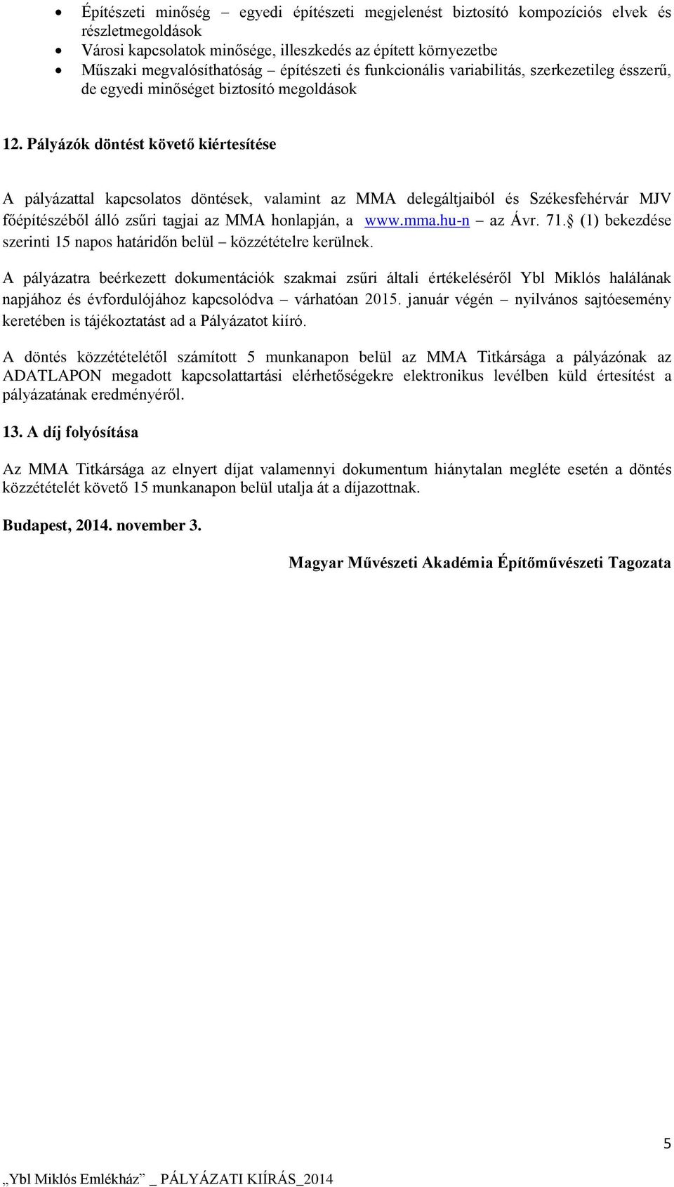 Pályázók döntést követő kiértesítése A pályázattal kapcsolatos döntések, valamint az MMA delegáltjaiból és Székesfehérvár MJV főépítészéből álló zsűri tagjai az MMA honlapján, a www.mma.hu-n az Ávr.