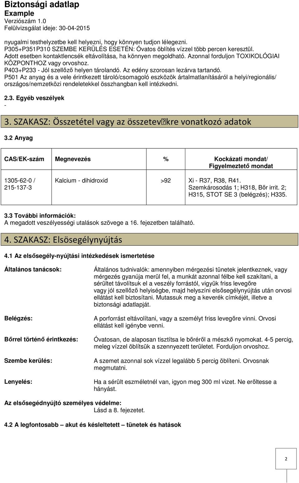 P501 Az anyag és a vele érintkezett tároló/csomagoló eszközök ártalmatlanításáról a helyi/regionális/ országos/nemzetközi rendeletekkel összhangban kell intézkedni. 2.3. Egyéb veszélyek 3.