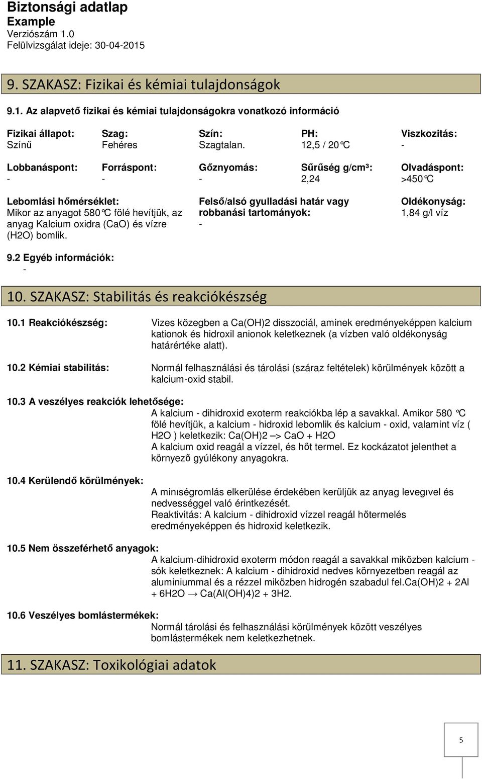 vízre (H2O) bomlik. 9.2 Egyéb információk: Felső/alsó gyulladási határ vagy robbanási tartományok: Oldékonyság: 1,84 g/l víz 10. SZAKASZ: Stabilitás és reakciókészség 10.