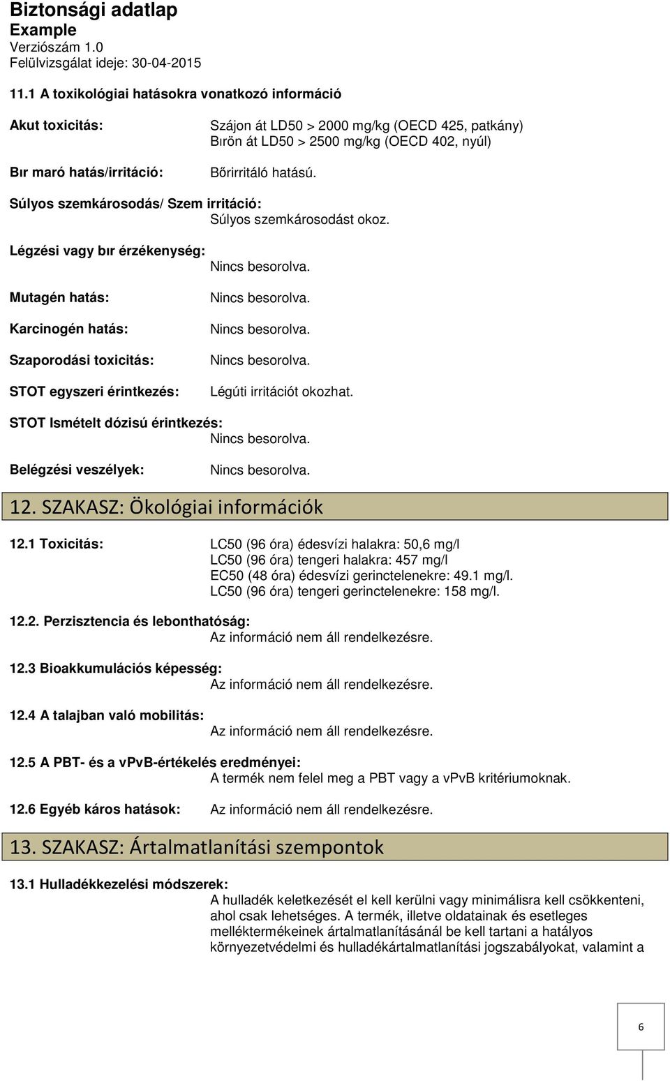 hatású. Súlyos szemkárosodás/ Szem irritáció: Súlyos szemkárosodást okoz.