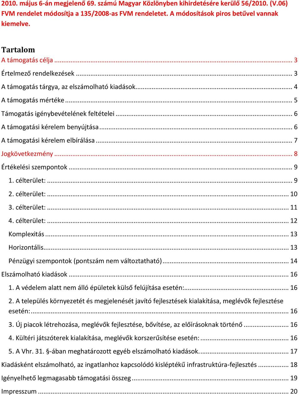 .. 6 A támogatási kérelem benyújtása... 6 A támogatási kérelem elbírálása... 7 Jogkövetkezmény... 8 Értékelési szempontok... 9 1. célterület:... 9 2. célterület:... 10 3. célterület:... 11 4.