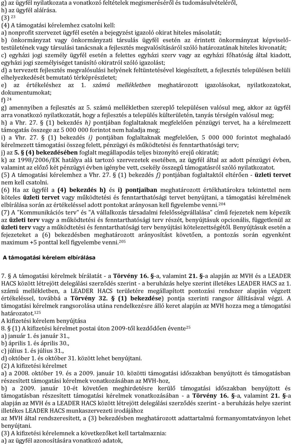 érintett önkormányzat képviselőtestületének vagy társulási tanácsnak a fejlesztés megvalósításáról szóló határozatának hiteles kivonatát; c) egyházi jogi személy ügyfél esetén a felettes egyházi