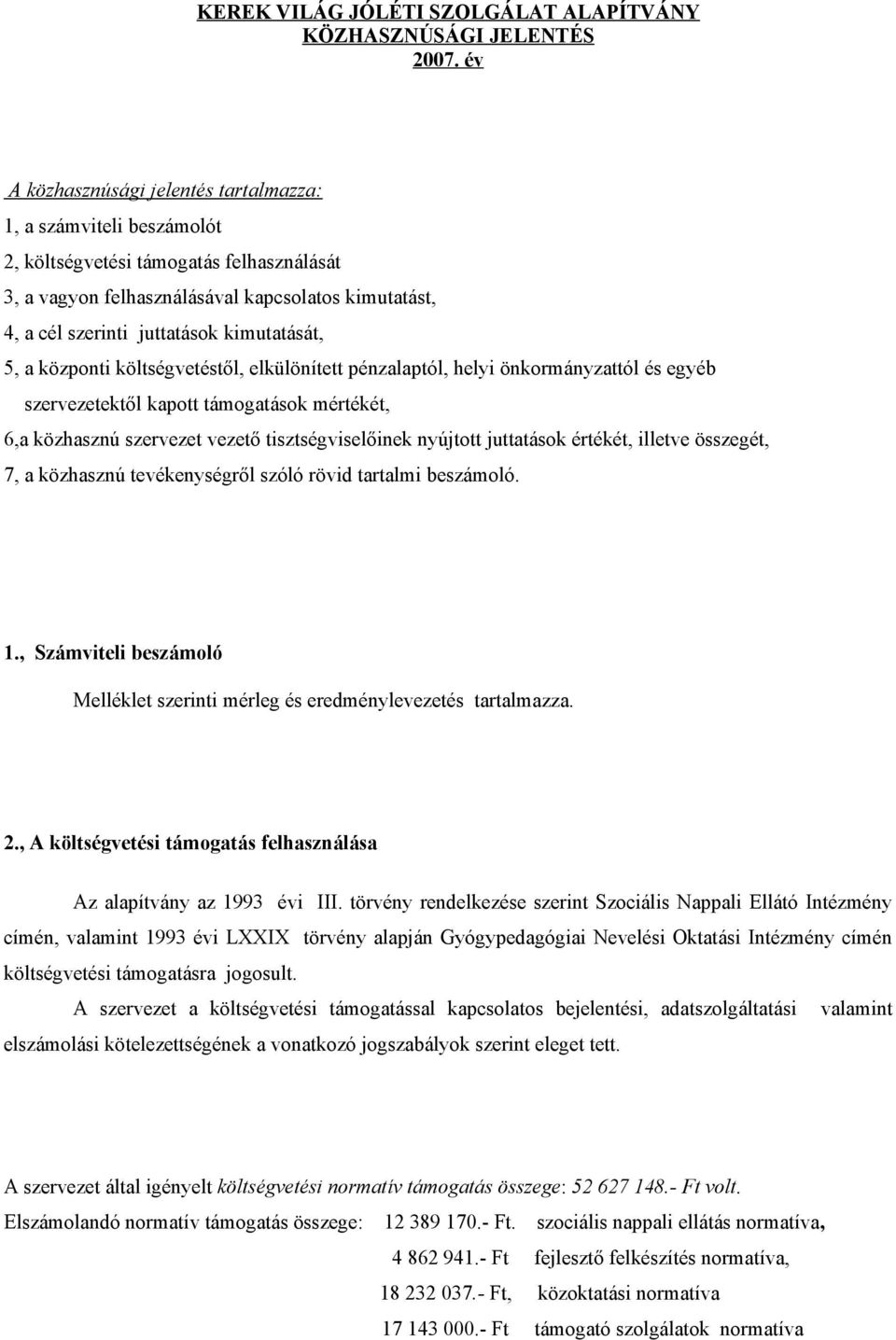 kimutatását, 5, a központi költségvetéstől, elkülönített pénzalaptól, helyi önkormányzattól és egyéb szervezetektől kapott támogatások mértékét, 6,a közhasznú szervezet vezető tisztségviselőinek