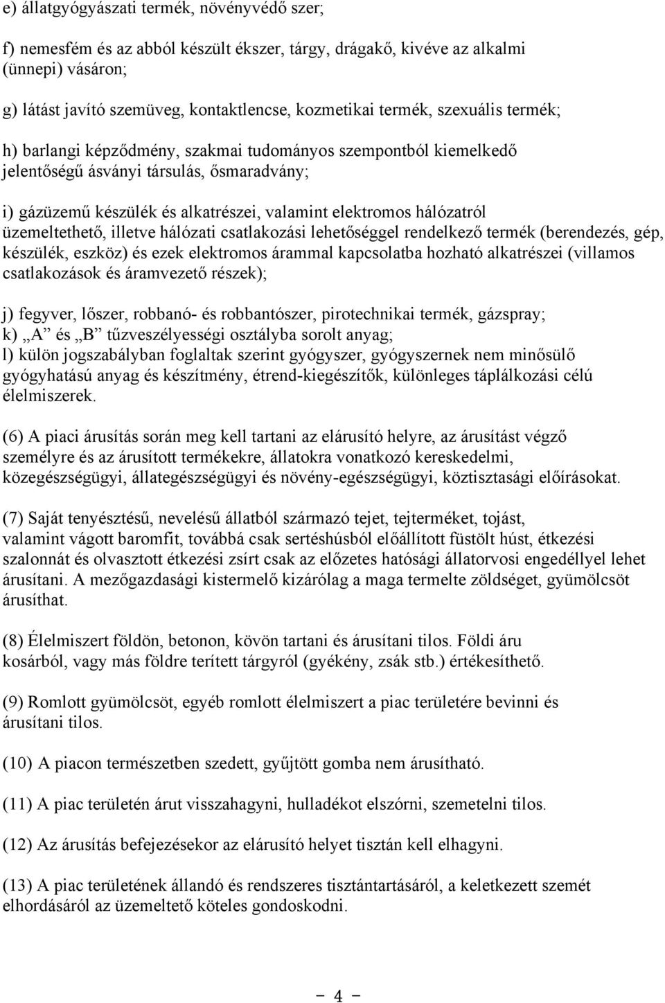 üzemeltethető, illetve hálózati csatlakozási lehetőséggel rendelkező termék (berendezés, gép, készülék, eszköz) és ezek elektromos árammal kapcsolatba hozható alkatrészei (villamos csatlakozások és