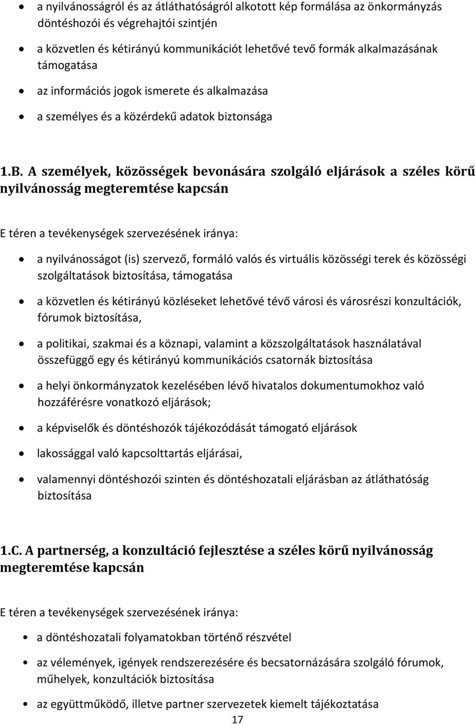 A személyek, közösségek bevonására szolgáló eljárások a széles körű nyilvánosság megteremtése kapcsán E téren a tevékenységek szervezésének iránya: a nyilvánosságot (is) szervező, formáló valós és