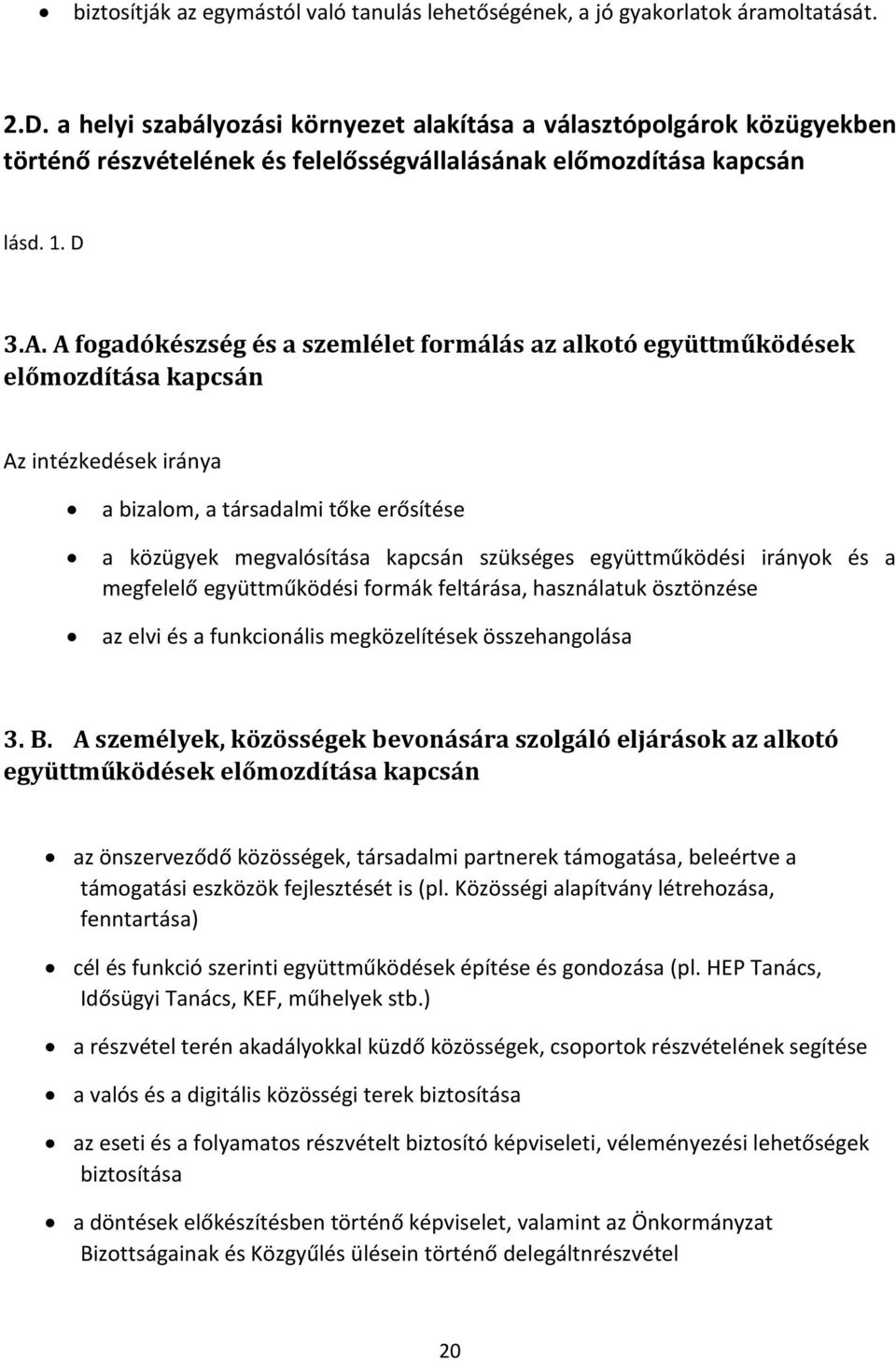 A fogadókészség és a szemlélet formálás az alkotó együttműködések előmozdítása kapcsán Az intézkedések iránya a bizalom, a társadalmi tőke erősítése a közügyek megvalósítása kapcsán szükséges