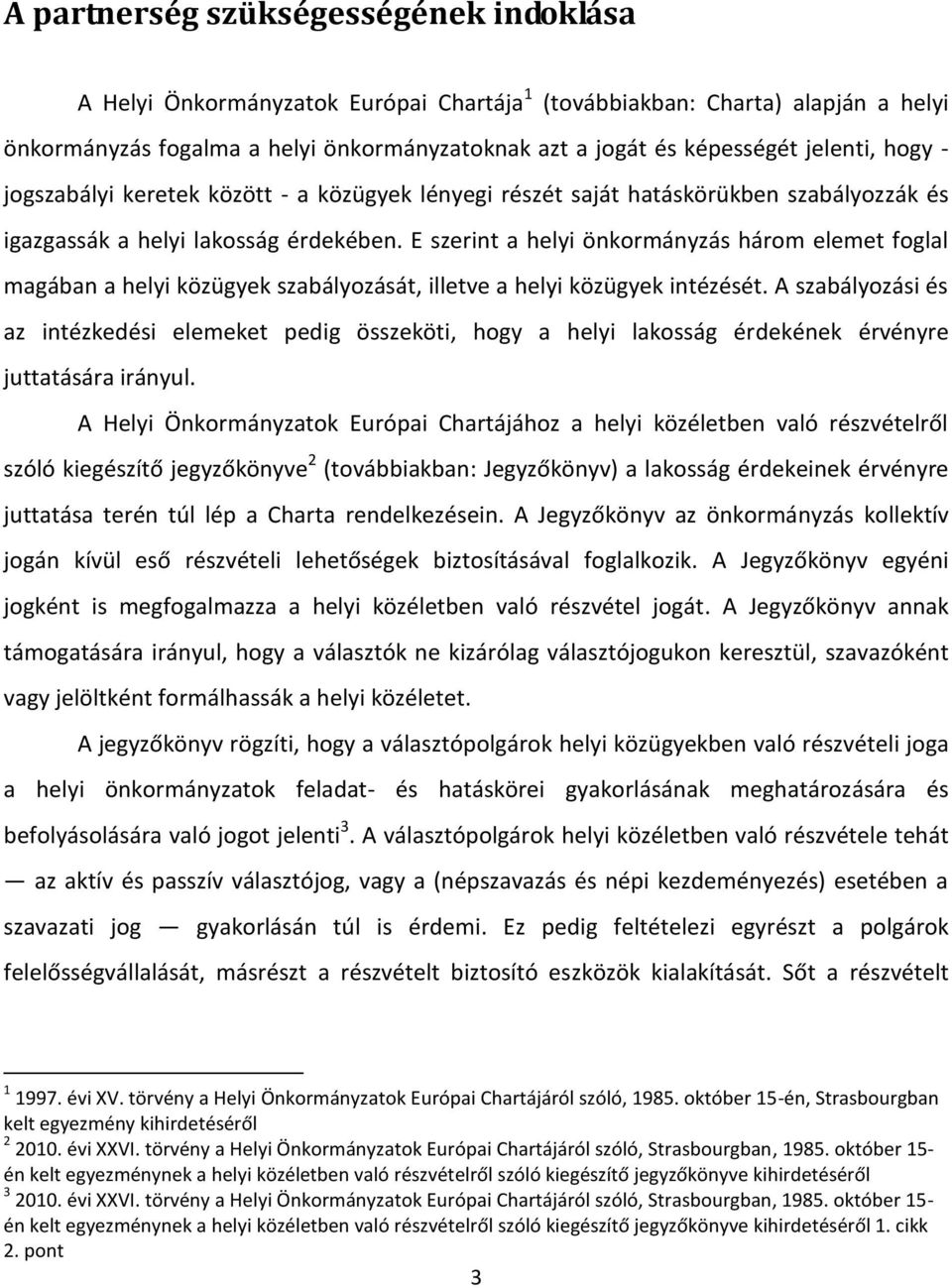 E szerint a helyi önkormányzás három elemet foglal magában a helyi közügyek szabályozását, illetve a helyi közügyek intézését.