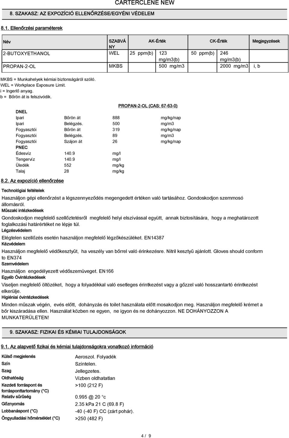 kémiai biztonságáról szóló. WEL = Workplace Exposure Limit. i = Ingerlő anyag. b = Bőrön át is felszivódik. PROPAN-2-OL (CAS: 67-63-0) DNEL Ipari Bőrön át 888 mg/kg/nap Ipari Belégzés.