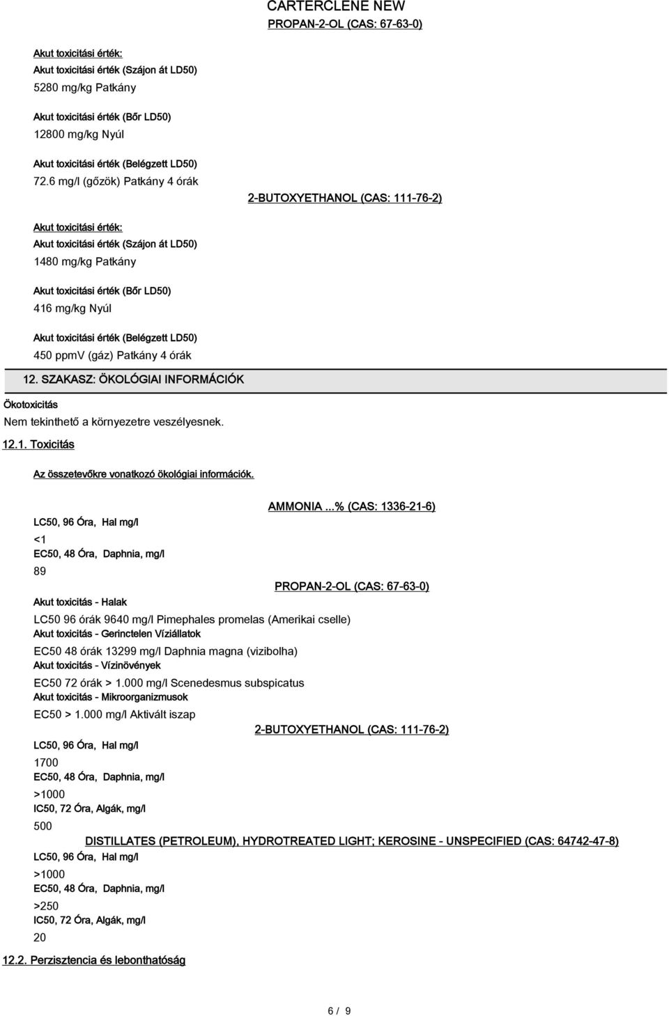 toxicitási érték (Belégzett LD50) 450 ppmv (gáz) Patkány 4 órák 12. SZAKASZ: ÖKOLÓGIAI INFORMÁCIÓK Ökotoxicitás Nem tekinthető a környezetre veszélyesnek. 12.1. Toxicitás Az összetevőkre vonatkozó ökológiai információk.