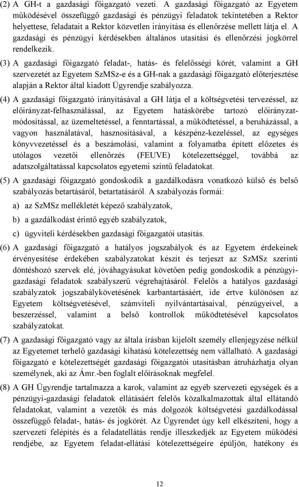 A gazdasági és pénzügyi kérdésekben általános utasítási és ellenőrzési jogkörrel rendelkezik.