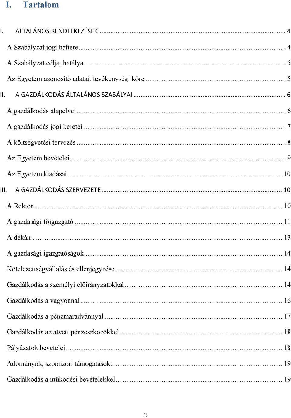 A GAZDÁLKODÁS SZERVEZETE... 10 A Rektor... 10 A gazdasági főigazgató... 11 A dékán... 13 A gazdasági igazgatóságok... 14 Kötelezettségvállalás és ellenjegyzése.