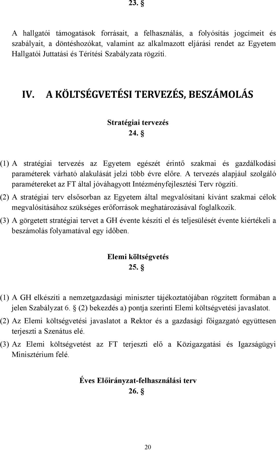 (1) A stratégiai tervezés az Egyetem egészét érintő szakmai és gazdálkodási paraméterek várható alakulását jelzi több évre előre.