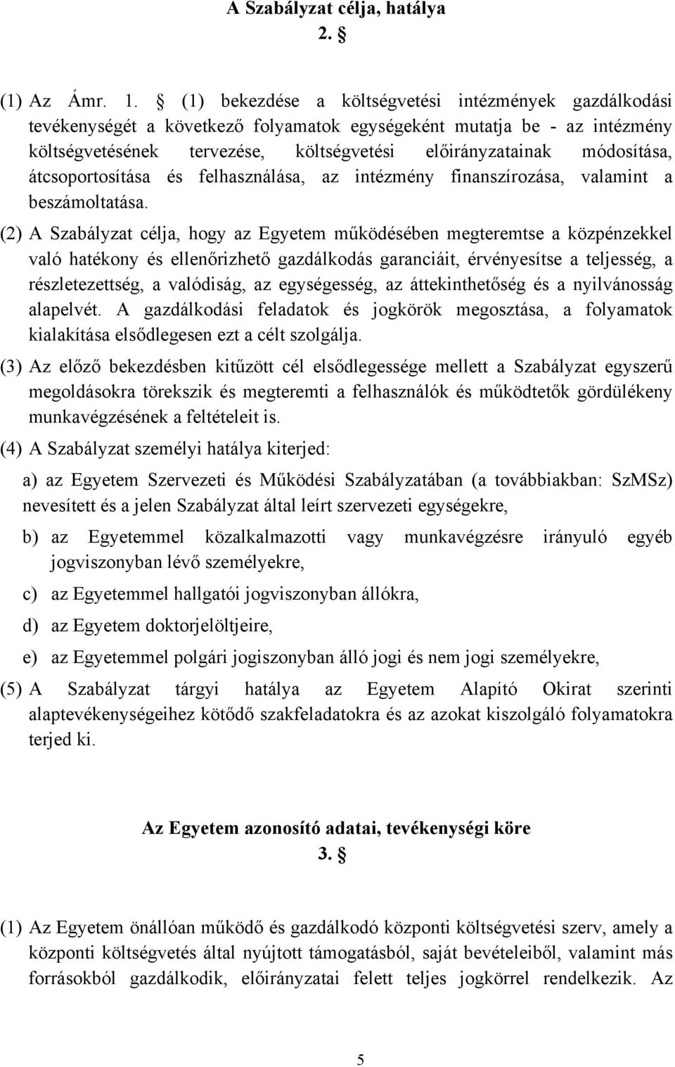 módosítása, átcsoportosítása és felhasználása, az intézmény finanszírozása, valamint a beszámoltatása.