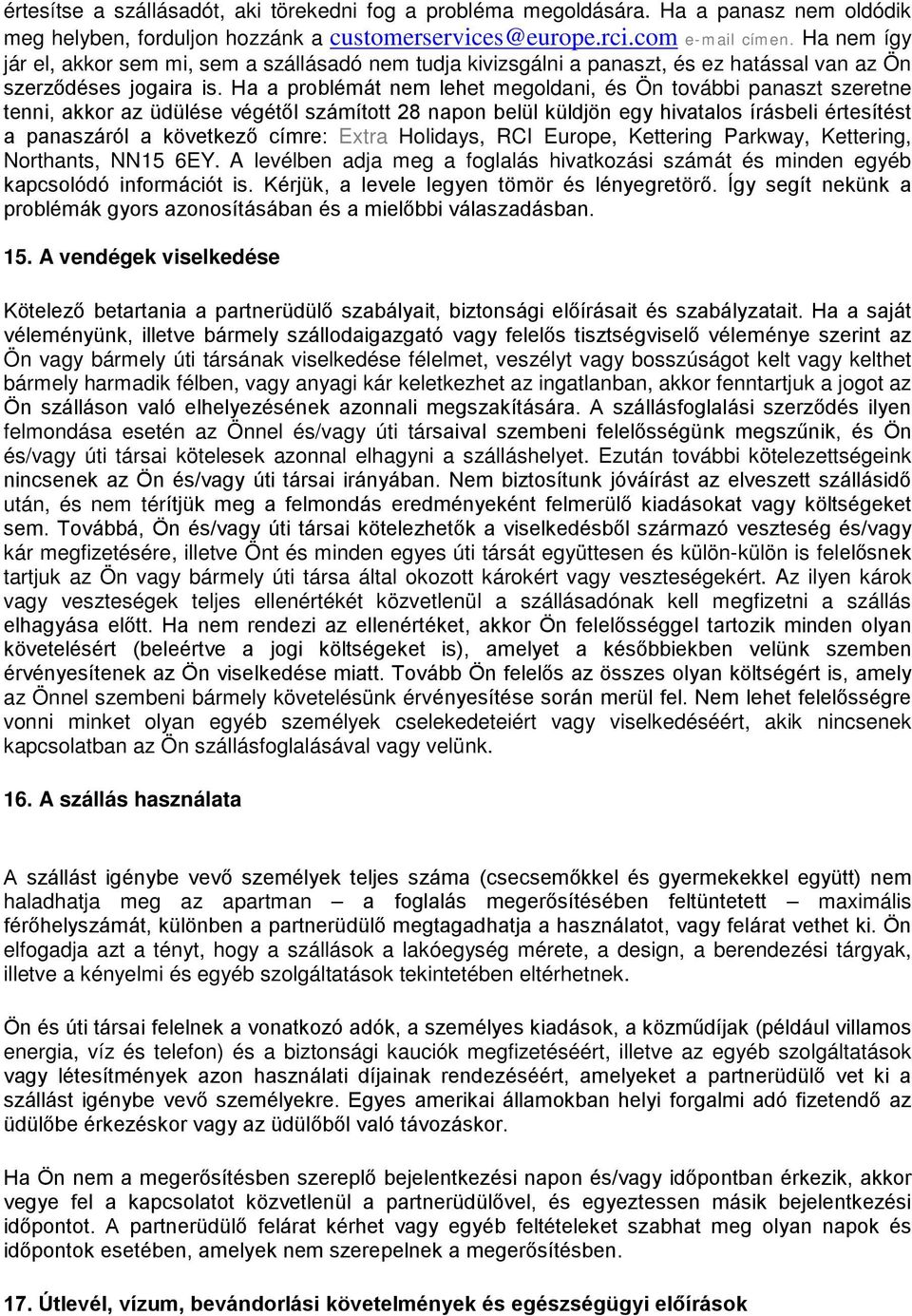 Ha a problémát nem lehet megoldani, és Ön további panaszt szeretne tenni, akkor az üdülése végétől számított 28 napon belül küldjön egy hivatalos írásbeli értesítést a panaszáról a következő címre: