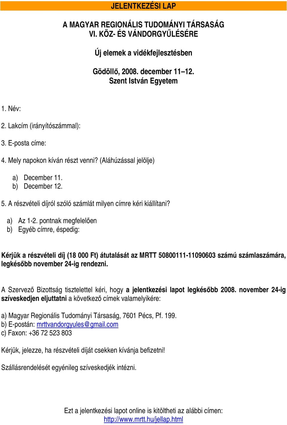 a) Az 1-2. pontnak megfelelıen b) Egyéb címre, éspedig: Kérjük a részvételi díj (18 000 Ft) átutalását az MRTT 50800111-11090603 számú számlaszámára, legkésıbb november 24-ig rendezni.