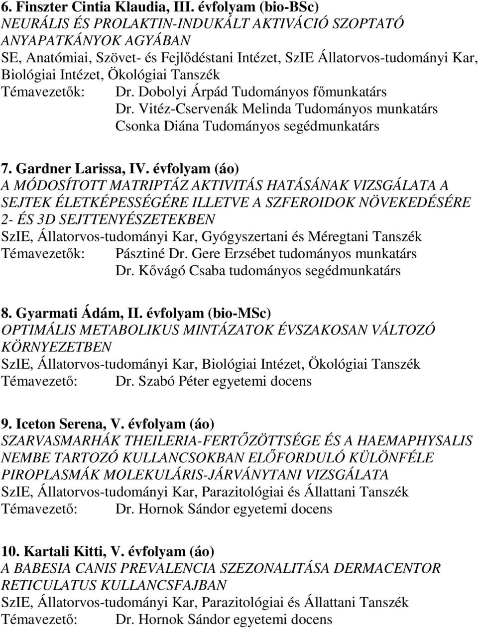 Tanszék Témavezetık: Dr. Dobolyi Árpád Tudományos fımunkatárs Dr. Vitéz-Cservenák Melinda Tudományos munkatárs Csonka Diána Tudományos segédmunkatárs 7. Gardner Larissa, IV.