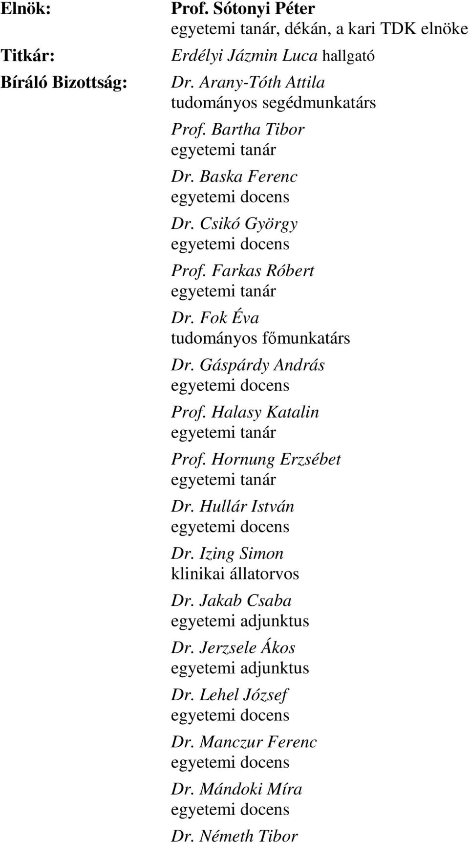 Gáspárdy András egyetemi docens Prof. Halasy Katalin egyetemi tanár Prof. Hornung Erzsébet egyetemi tanár Dr. Hullár István egyetemi docens Dr.