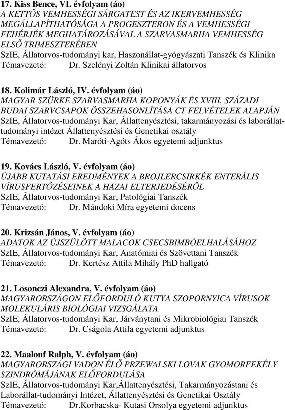 Állatorvos-tudományi kar, Haszonállat-gyógyászati Tanszék és Klinika Témavezetı: Dr. Szelényi Zoltán Klinikai állatorvos 18. Kolimár László, IV.