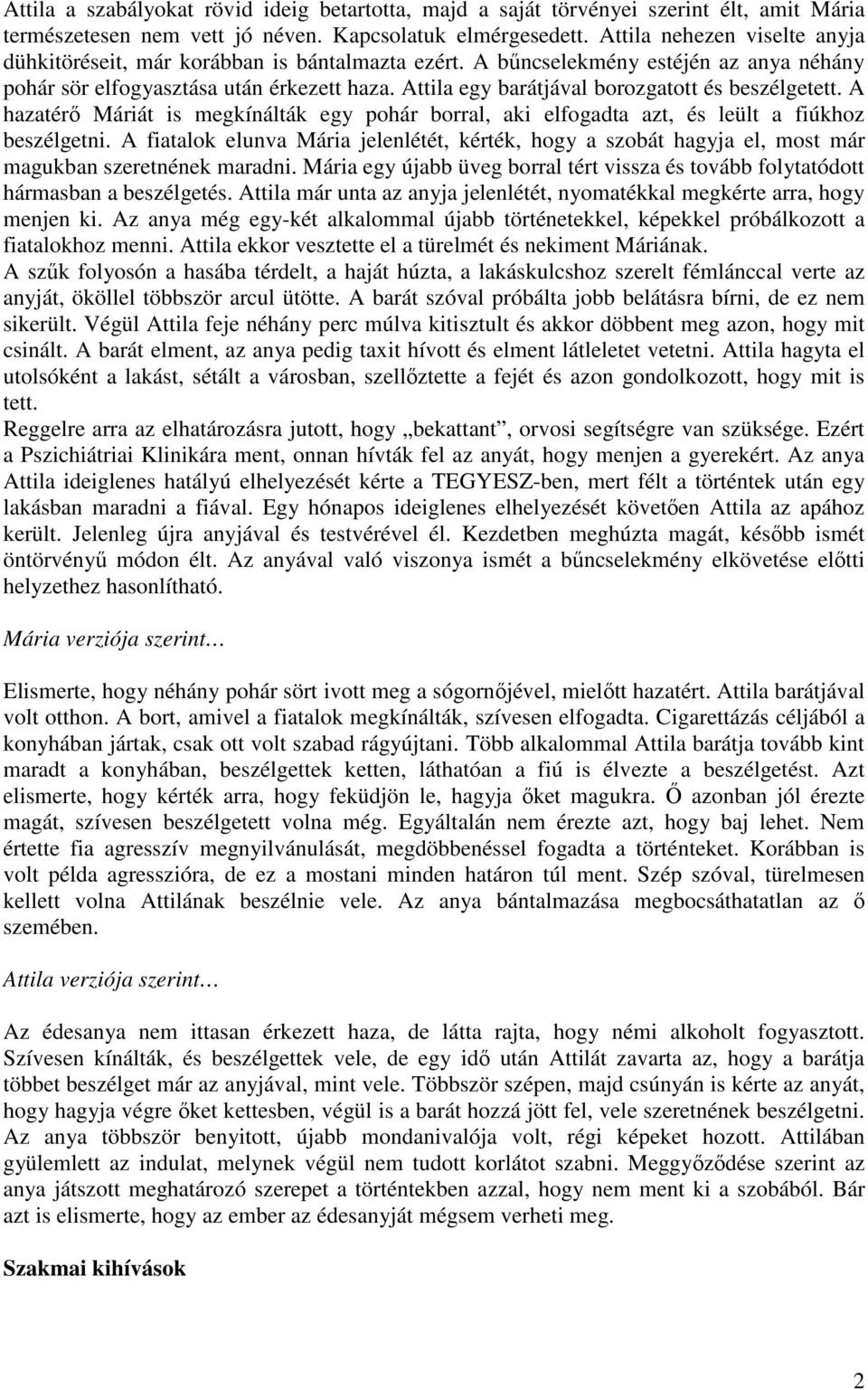 Attila egy barátjával borozgatott és beszélgetett. A hazatérő Máriát is megkínálták egy pohár borral, aki elfogadta azt, és leült a fiúkhoz beszélgetni.