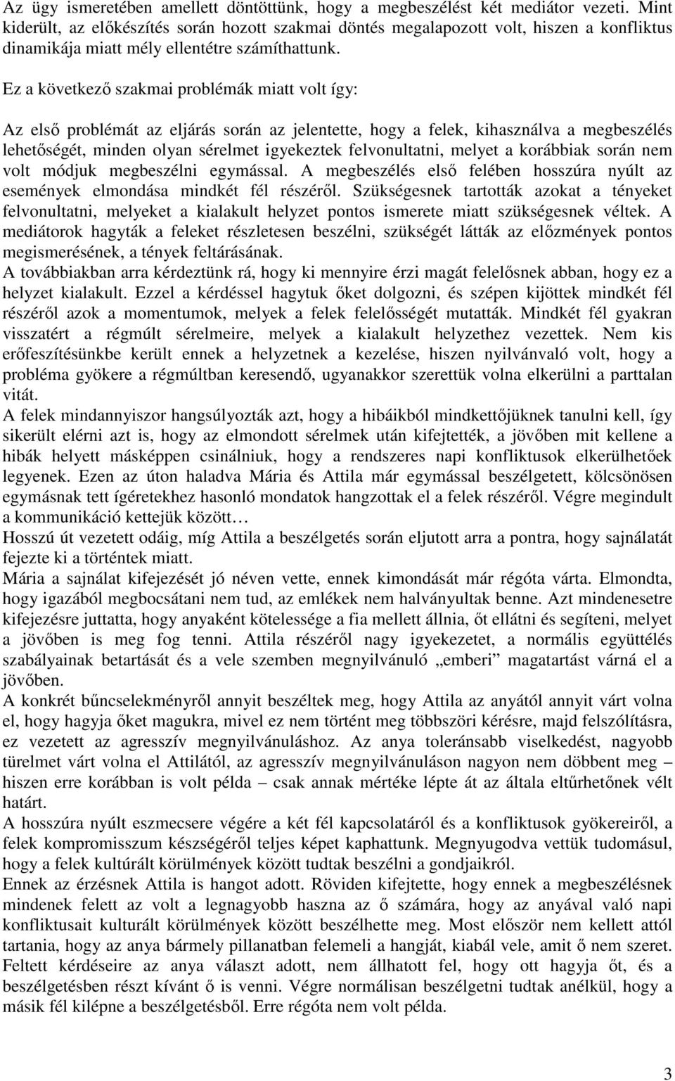 Ez a következő szakmai problémák miatt volt így: Az első problémát az eljárás során az jelentette, hogy a felek, kihasználva a megbeszélés lehetőségét, minden olyan sérelmet igyekeztek felvonultatni,