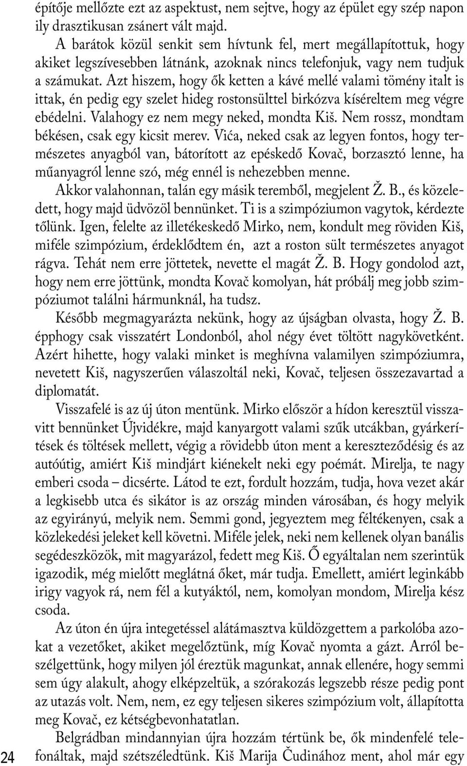 Azt hiszem, hogy ők ketten a kávé mellé valami tömény italt is ittak, én pedig egy szelet hideg rostonsülttel birkózva kíséreltem meg végre ebédelni. Valahogy ez nem megy neked, mondta Kiš.