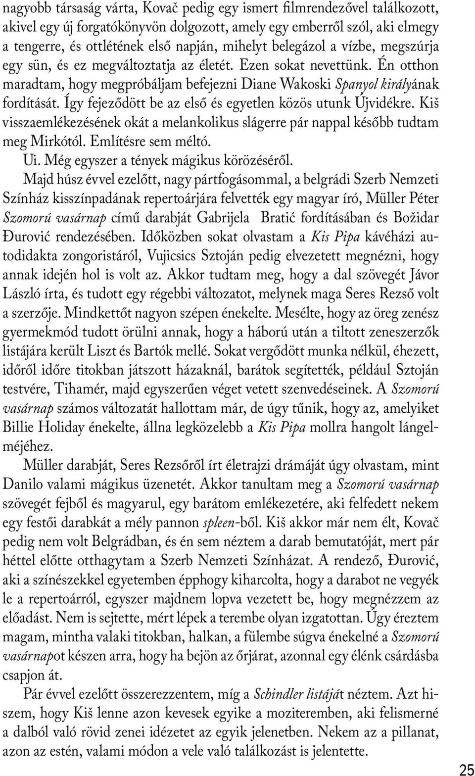 Így fejeződött be az első és egyetlen közös utunk Újvidékre. Kiš visszaemlékezésének okát a melankolikus slágerre pár nappal később tudtam meg Mirkótól. Említésre sem méltó. Ui.