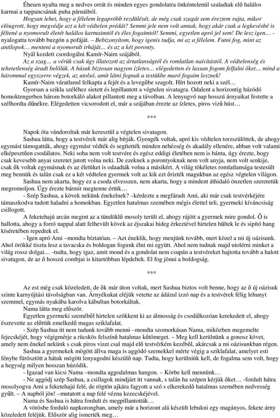 Semmi jele nem volt annak, hogy akár csak a legkevésbé is féltené a nyomorult életét halálos karmaimtól és éles fogaimtól! Semmi, egyetlen apró jel sem!