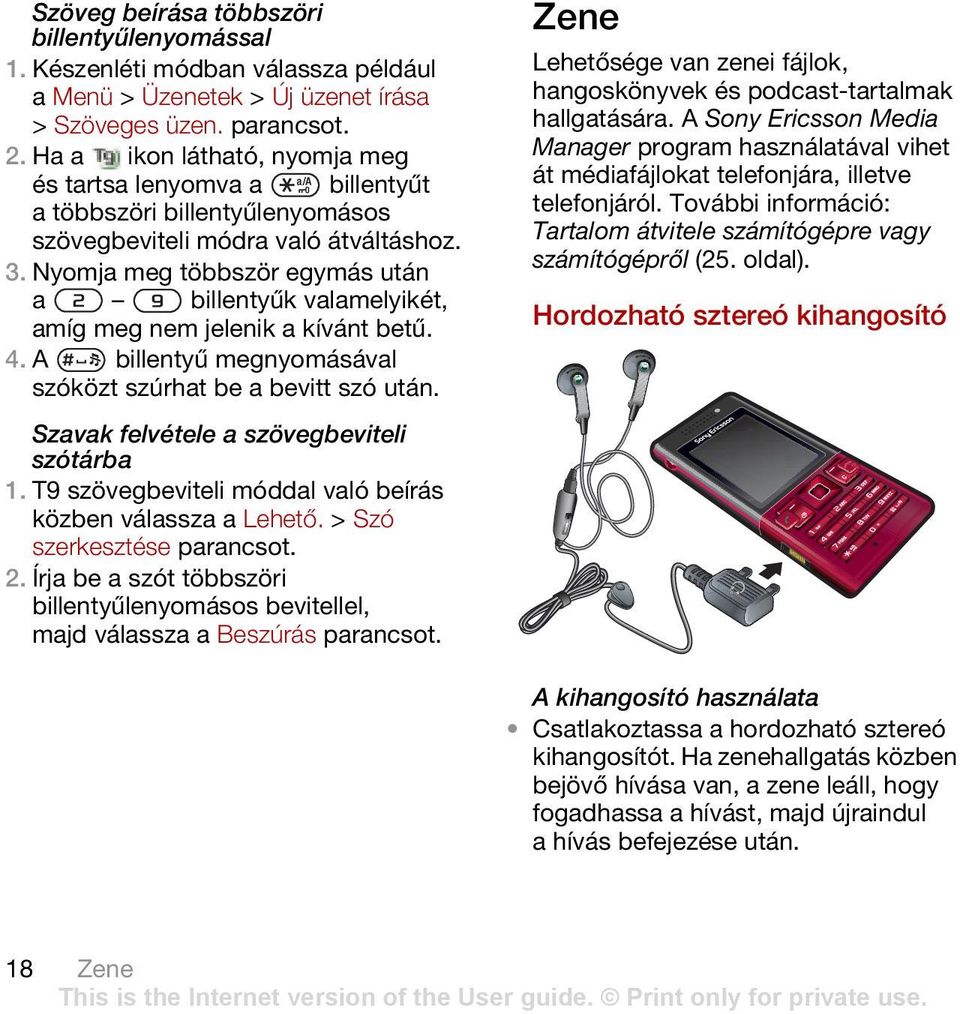 Nyomja meg többször egymás után a billentyűk valamelyikét, amíg meg nem jelenik a kívánt betű. 4. A billentyű megnyomásával szóközt szúrhat be a bevitt szó után.