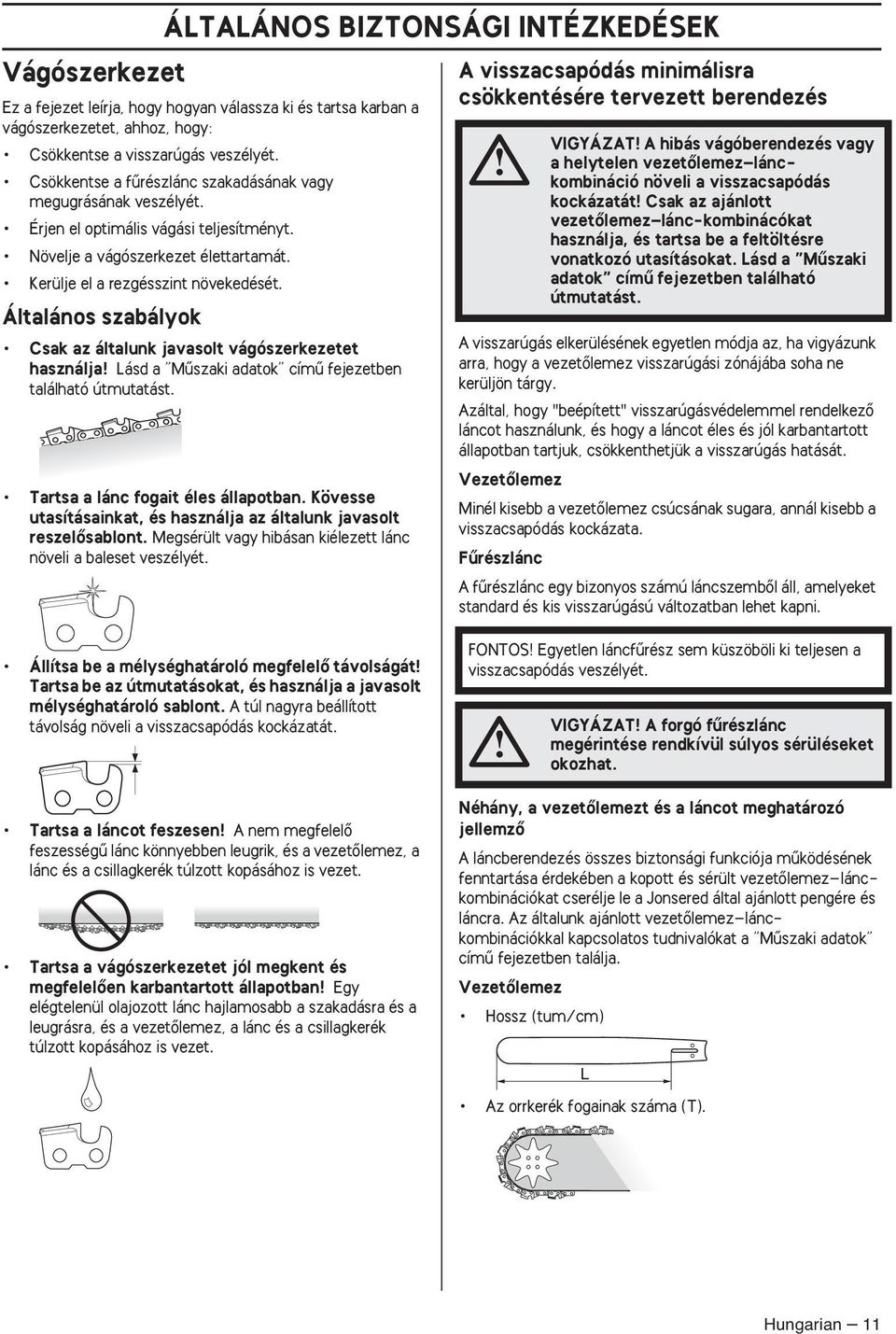 Általános szabályok Csak az általunk javasolt vágószerkezetet használja Lásd a Mıszaki adatok címı fejezetben található útmutatást. Tartsa a lánc fogait éles állapotban.