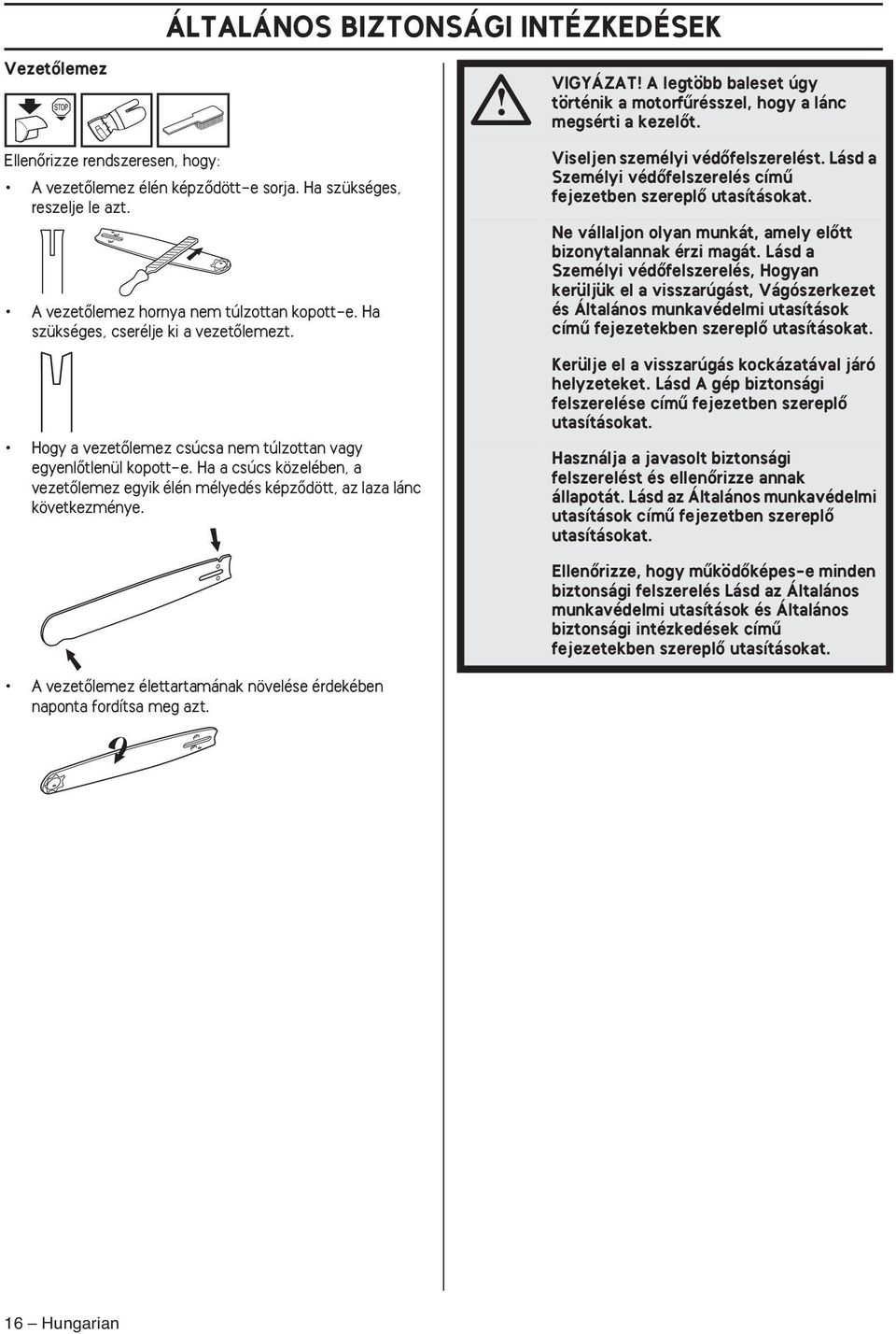 Ha a csúcs közelében, a vezetœlemez egyik élén mélyedés képzœdött, az laza lánc következménye. A vezetœlemez élettartamának növelése érdekében naponta fordítsa meg azt.