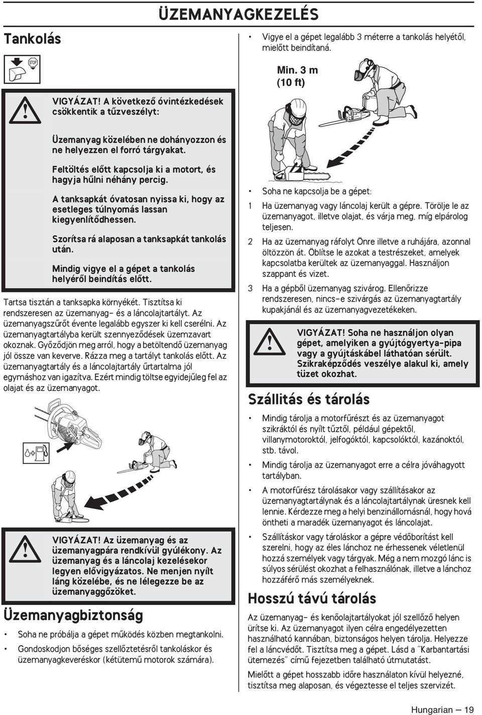 Tisztítsa ki rendszeresen az üzemanyag- és a láncolajtartályt. Az üzemanyagszırœt évente legalább egyszer ki kell cserélni. Az üzemanyagtartályba került szennyezœdések üzemzavart okoznak.