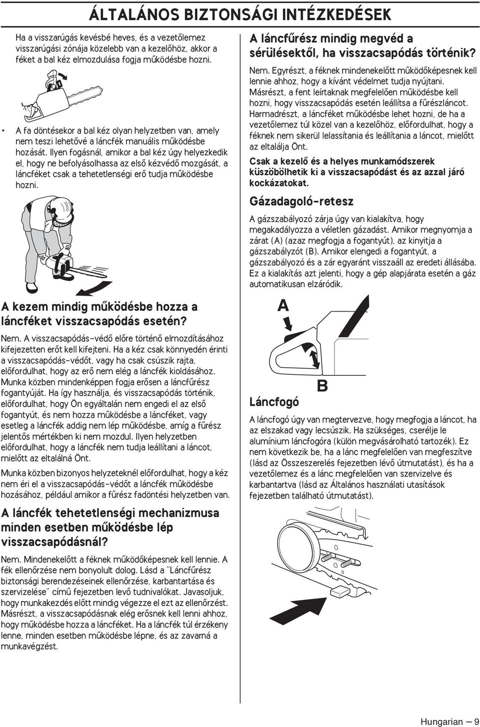 Ilyen fogásnál, amikor a bal kéz úgy helyezkedik el, hogy ne befolyásolhassa az elsœ kézvédœ mozgását, a láncféket csak a tehetetlenségi erœ tudja mıködésbe hozni.