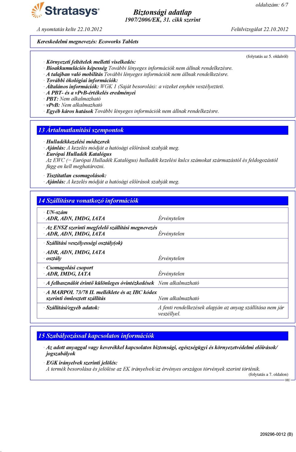 A PBT- és a vpvb-értékelés eredményei PBT: Nem alkalmazható vpvb: Nem alkalmazható Egyéb káros hatások További lényeges információk nem állnak rendelkezésre. (folytatás az 5.