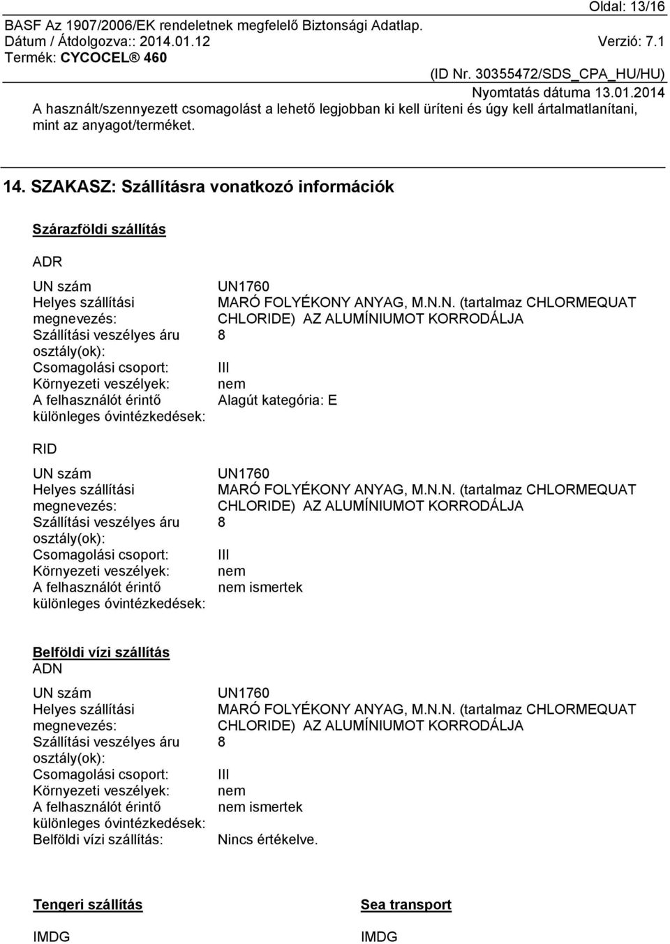 felhasználót érintő különleges óvintézkedések: RID UN szám Helyes szállítási megnevezés: Szállítási veszélyes áru osztály(ok): Csomagolási csoport: Környezeti veszélyek: A felhasználót érintő