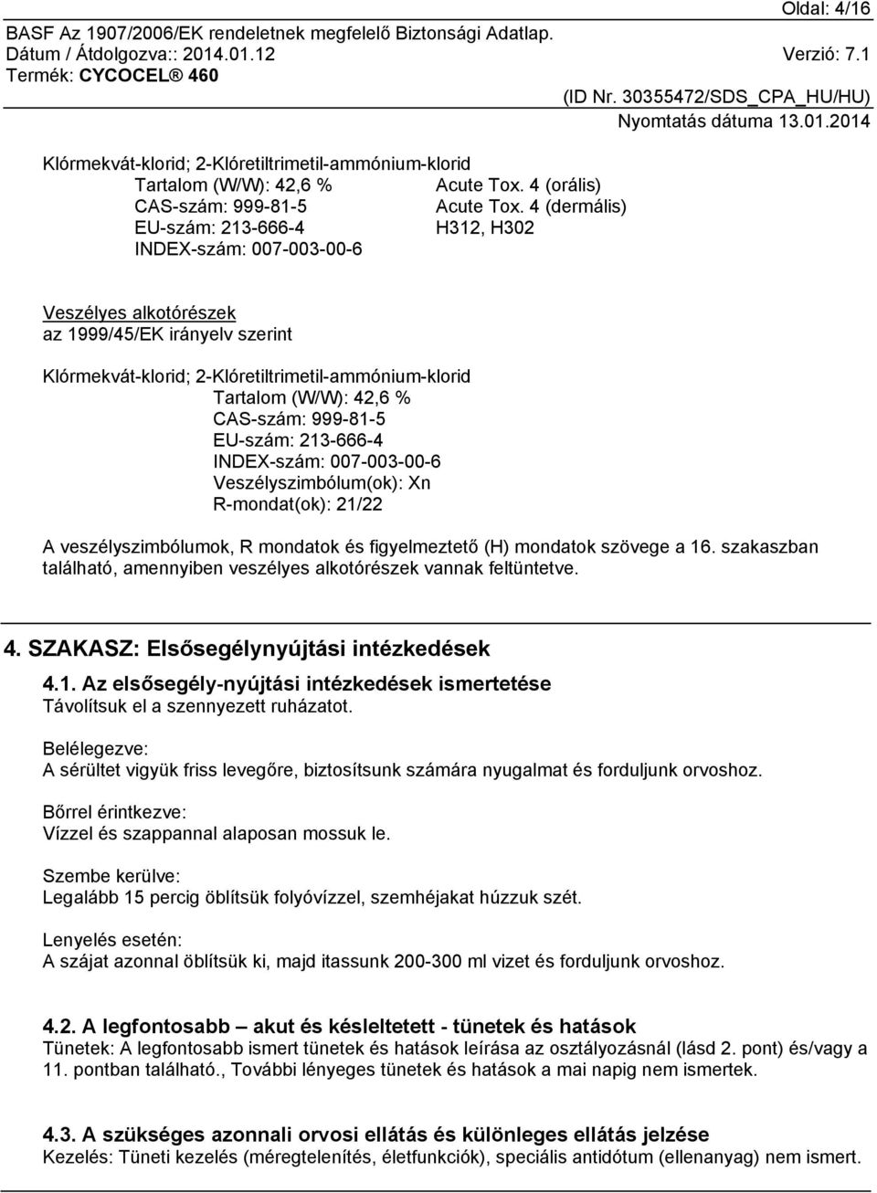 CAS-szám: 999-81-5 EU-szám: 213-666-4 INDEX-szám: 007-003-00-6 Veszélyszimbólum(ok): Xn R-mondat(ok): 21/22 A veszélyszimbólumok, R mondatok és figyelmeztető (H) mondatok szövege a 16.