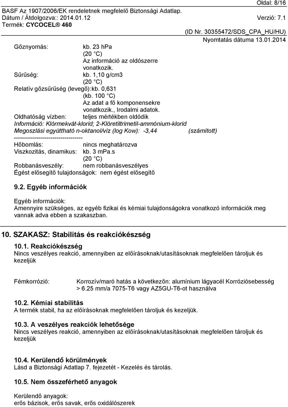 Oldhatóság vízben: teljes mértékben oldódik ; 2-Klóretiltrimetil-ammónium-klorid Megoszlási együttható n-oktanol/víz (log Kow): -3,44 (számított) Hőbomlás: nincs meghatározva Viszkozitás, dinamikus: