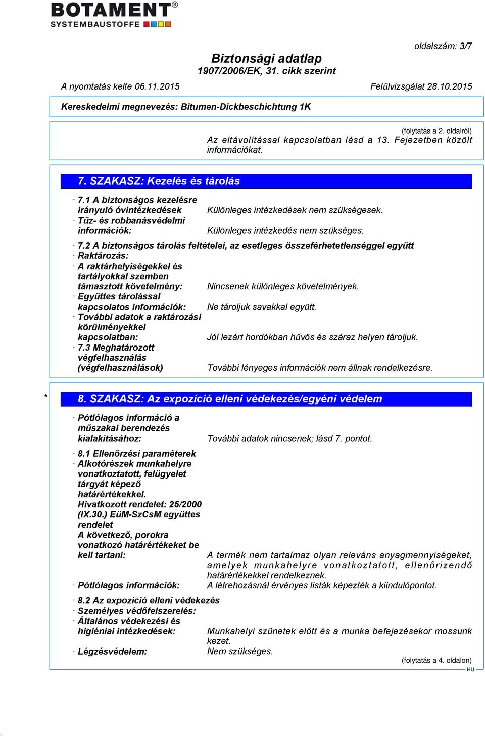 2 A biztonságos tárolás feltételei, az esetleges összeférhetetlenséggel együtt Raktározás: A raktárhelyiségekkel és tartályokkal szemben támasztott követelmény: Nincsenek különleges követelmények.